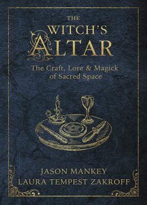 The Witch's Altar: The Craft, Lore & Magick of Sacred Space - Mankey, Jason, and Zakroff, Laura Tempest