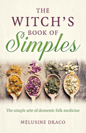 The Witch's Book of Simples: The simple arte of domestic folk medicine
