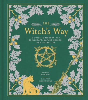 The Witch's Way: A Guide to Modern-Day Spellcraft, Nature Magick, and Divination - Robbins, Shawn, and Greenaway, Leanna