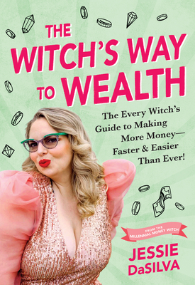 The Witch's Way to Wealth: The Every Witch's Guide to Making More Money - Faster & Easier Than Ever! - Dasilva, Jessie