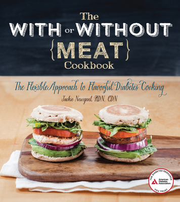 The With or Without Meat Cookbook: The Flexible Approach to Flavorful Diabetes Cooking - Newgent, Jackie