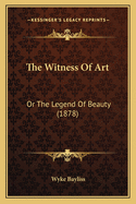 The Witness Of Art: Or The Legend Of Beauty (1878)