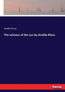 The Witness of the Sun by Am?lie Rives