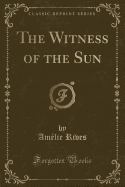 The Witness of the Sun (Classic Reprint)