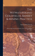 The Witwatersrand Goldfields, Banket & Mining Practice: With an Appendix On the Banket of the Tarkwa Goldfield, West Africa