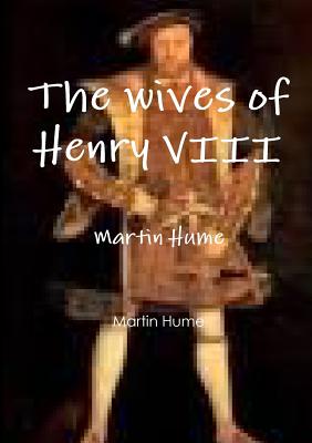 The wives of Henry VIII - Hume, Martin