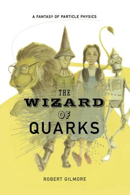 The Wizard of Quarks: A Fantasy of Particle Physics - Gilmore, Robert, Professor