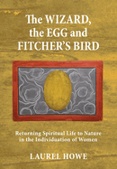 The Wizard, the Egg and Fitcher's Bird: Returning Spiritual Life to Nature in the Individuation of Women