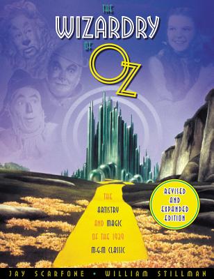 The Wizardry of Oz: The Artistry and Magic of the 1939 MGM Classic - Scarfone, Jay