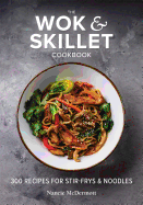 The Wok and Skillet Cookbook: 300 Recipes for Stir-Frys and Noodles
