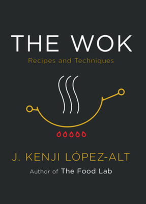 The Wok: Recipes and Techniques - López-Alt, J Kenji