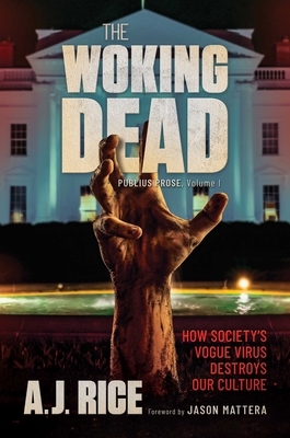 The Woking Dead: How Society's Vogue Virus Destroys Our Culture - Rice, A J, and Mattera, Jason (Foreword by)