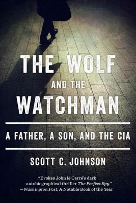 The Wolf and the Watchman: A Father, a Son, and the CIA - Johnson, Scott C