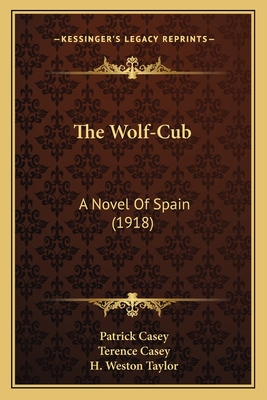 The Wolf-Cub: A Novel Of Spain (1918) - Casey, Patrick, and Casey, Terence