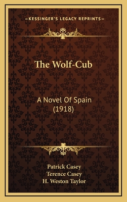 The Wolf-Cub: A Novel of Spain (1918) - Casey, Patrick, and Casey, Terence, and Taylor, H Weston (Illustrator)