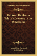 The Wolf Hunters: A Tale of Adventure in the Wilderness