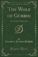 The Wolf of Gubbio: A Comedy in Three Acts (Classic Reprint)