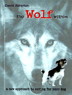 The Wolf Within: A New Approach to Caring for Your Dog