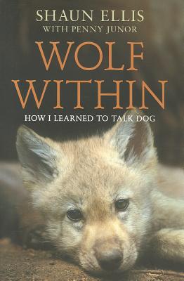 The Wolf Within: How I Learned to Talk Dog - Ellis, Shaun