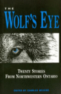 The Wolf's Eye: Stories from Northwestern Ontario - Wilkins, Charles