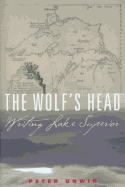The Wolf's Head: Writing Lake Superior - Unwin, Peter