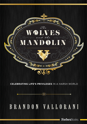 The Wolves and the Mandolin: Celebrating Life's Privileges in a Harsh World - Vallorani, Brandon