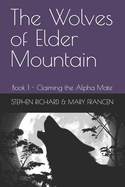 The Wolves of Elder Mountain: Book 1 - Claiming the Alpha Mate
