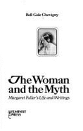 The Woman and the Myth: Margaret Fuller's Life and Writings - Fuller, Margaret, and Chevigny, Bell G (Editor)