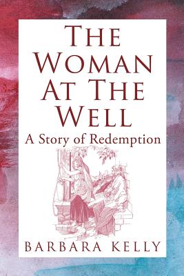 The Woman at the Well: A Story of Redemption - Kelly, Barbara