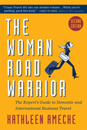 The Woman Road Warrior: The Expert's Guide to Domestic and International Business Travel: The Expert's Guide to Domestic and International Business Travel