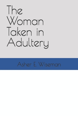 The Woman Taken in Adultery - Wiseman, Asher E