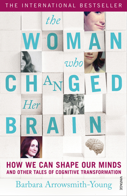 The Woman who Changed Her Brain: How We Can Shape our Minds and Other Tales of Cognitive Transformation - Arrowsmith-Young, Barbara