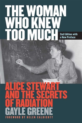 The Woman Who Knew Too Much, Revised Ed.: Alice Stewart and the Secrets of Radiation - Greene, Gayle