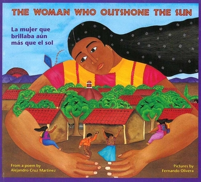 The Woman Who Outshone the Sun/La Mujer Que Brillaba Aun Mas Que El Sol: The Legend of Lucia Zenteno/La Leyenda de Lucia Zentgeno - Martinez, Alejandro Cruz, and Olivera, Fernando (Illustrator), and Zubizarreta, Rosalma (Translated by)