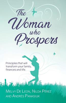 The Woman Who Prospers: Principles That Will Transform Your Family, Finances and Life. - Panasiuk, Andres, and Melvy, de Leon, and Nilda, Perez