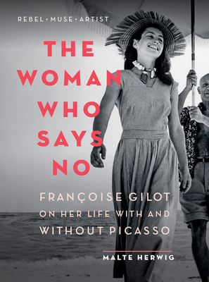 The Woman Who Says No: Franoise Gilot on Her Life with and Without Picasso - Herwig, Malte