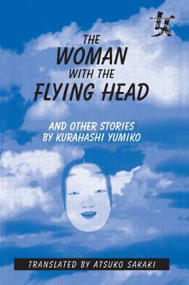 The Woman with the Flying Head and Other Stories - Yumiko, Kurahashi, and Sakaki, Atsuko