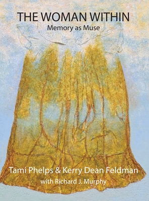 The Woman Within: Memory as Muse - Phelps, Tami, and Feldman, Kerry D, and Murphy, Richard J (Contributions by)