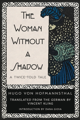 The Woman Without a Shadow - Hofmannsthal, Hugo Von, and Gioia, Dana (Introduction by), and Kling, Vincent (Translated by)