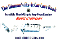 The Woman's Fix It Car Care Book: Incredibly Simple Ways to Keep Yours Running Well and Not Get Ripped Off