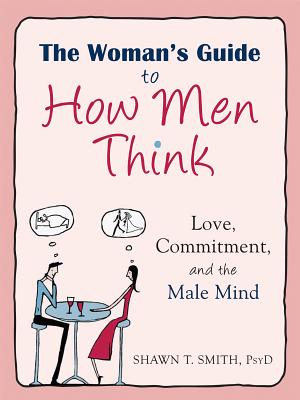 The Womans Guide to How Men Think - Smith, Shawn T.