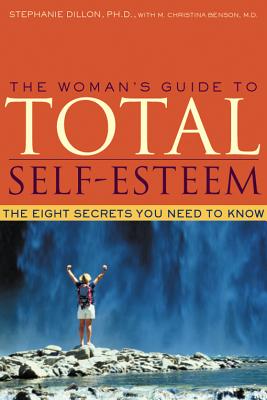 The Woman's Guide to Total Self-Esteem: Your Step-By-Step Guide to Overcoming Paruresis - Dillon, Stephanie, Ph.D., and Benson, Christina, M.D.