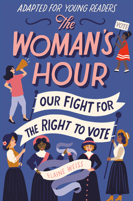 The Woman's Hour (Adapted for Young Readers): Our Fight for the Right to Vote - Weiss, Elaine