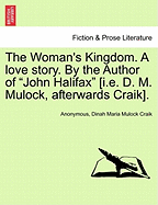 The Woman's Kingdom. a Love Story. by the Author of "John Halifax" [I.E. D. M. Mulock, Afterwards Craik].