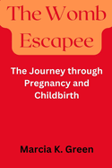 The Womb Escapee: The Journey through Pregnancy and Childbirth