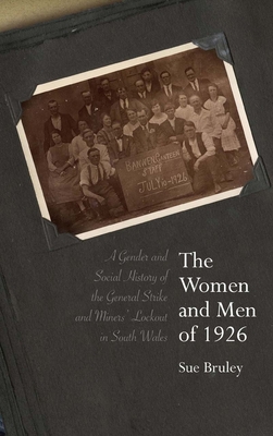 The Women and Men of 1926: A Gender and Social History of the General Strike and Miners' Lockout in South Wales - Bruley, Sue