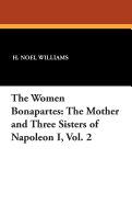 The Women Bonapartes: The Mother and Three Sisters of Napoleon I, Vol. 2