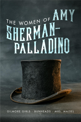 The Women of Amy Sherman-Palladino: Gilmore Girls, Bunheads and Mrs Maisel - Ryan, Scott (Editor), and Bushman, David (Editor)