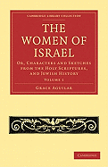 The Women of Israel: Volume 1: Or, Characters and Sketches from the Holy Scriptures, and Jewish History