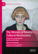 The Women of Mexico's Cultural Renaissance: Intrepid Post-Revolution Artists and Writers